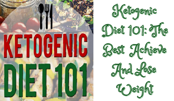 Ketogenic Diet 101: The Best  Achieve And Lose Weight