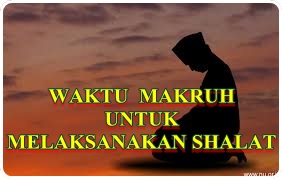 WAKTU  MAKRUH UNTUK MELAKSANAKAN SHALAT 