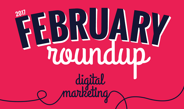 2017 February Roundup Digital Marketing