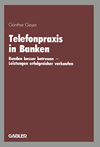 Telefonpraxis in Banken: Kunden Besser Betreuen - Leistungen Erfolgreicher Verkaufen