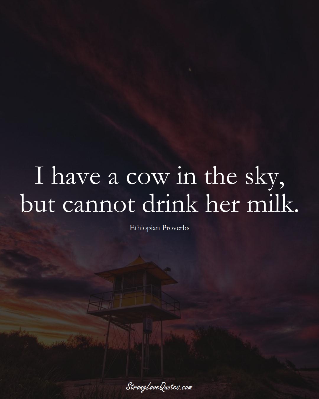 I have a cow in the sky, but cannot drink her milk. (Ethiopian Sayings);  #AfricanSayings