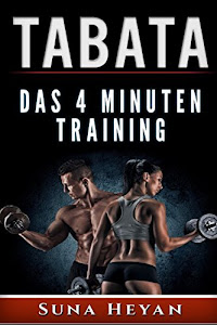 Tabata: Das 4 Minuten Training: Durch schnelle Fettverbrennung & effektiven Muskelaufbau zur Traumfigur (Durch Hoch intensives Intervalltraining endlich Abnehmen und Fett verbrennen)