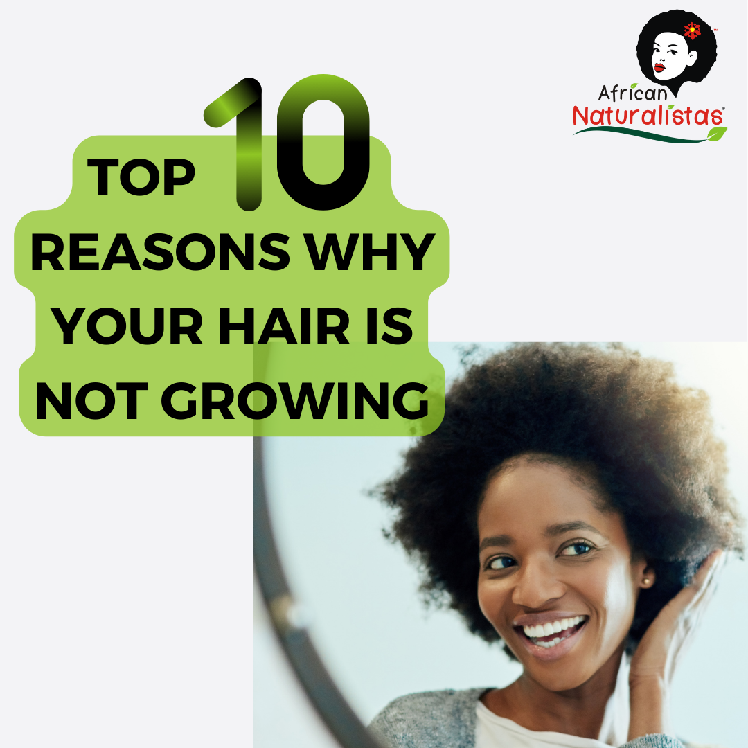 Top 10 Reasons Why Your Hair Might Not Be Growing - African Naturalistas