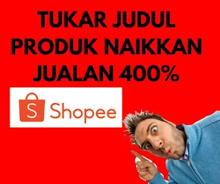 TUKAR JUDUL PRODUK JANA JUALAN 400%  DI SHOPEE