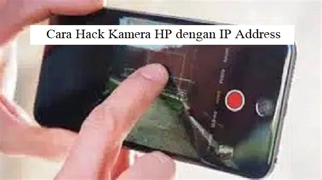 Cara Hack Kamera HP dengan IP Address
