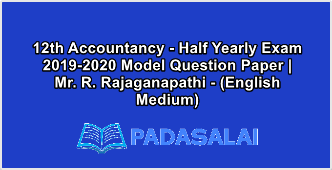 12th Accountancy - Half Yearly Exam 2019-2020 Model Question Paper | Mr. R. Rajaganapathi - (English Medium)