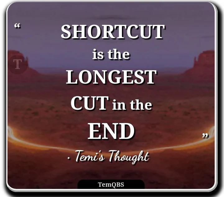 Shortcut is the Longest Cut in the End - Proverbial Words : Wise Quote - Temi's Thought