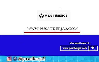 Lowongan Kerja SMK & Sarjana (S1) Mei 2022 PT Fuji Seiki Indonesia