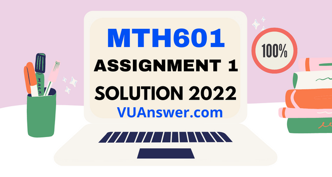 MTH601 Assignment 1 Solution Fall 2022