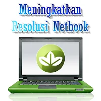 Cara Meningkatkan Resolusi Netbook, Meningkatkan Resolusi Netbook Menjadi 1024 x 768 pixel, meningkatkan display maximum netbook hingga 1152 x 864