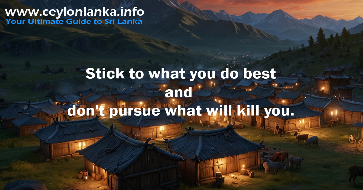 Stick to what you do best and don't pursue what will kill you