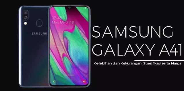 Samsung Galaxy A41- Kelebihan, Kekurangan, Spesifikasi dan Harga