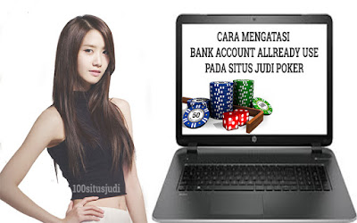 Cara Mengatasi "Bank Accout Allready Use" Pada Situs Judi Poker