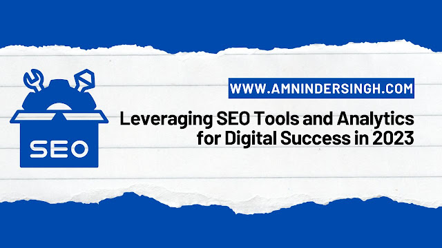 Leveraging SEO Tools and Analytics for Digital Success in 2023