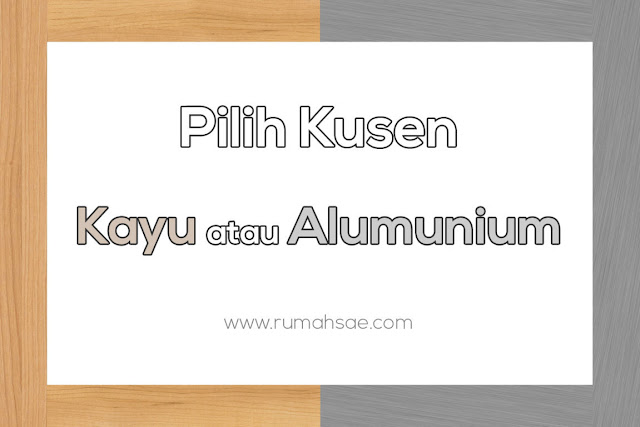 Pilih Kusen Kayu atau Alumunium