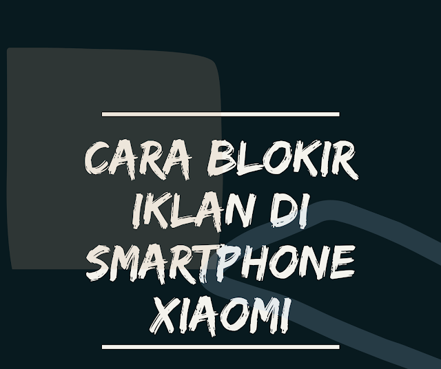 Cara Blokir Iklan Di Smartphone Xiaomi