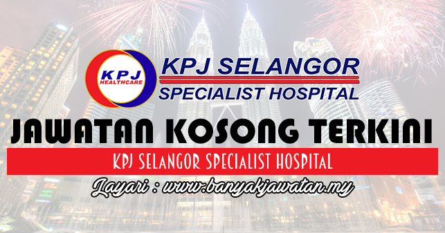 Jawatan Kosong di KPJ Selangor Specialist Hospital - 15 