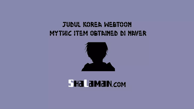 Judul Korea Webtoon Mythic Item Obtained di Naver