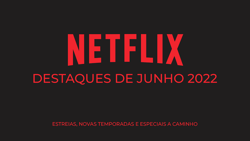 Destaques de junho 2022 na Netflix, novas temporadas e estreias a caminho