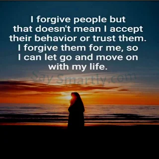 I forgive people but that doesn't mean I accept their behavior or trust them. I forgive them for me, so I can let go and move on with my life.