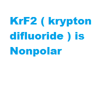 KrF2 ( krypton difluoride ) is Nonpolar