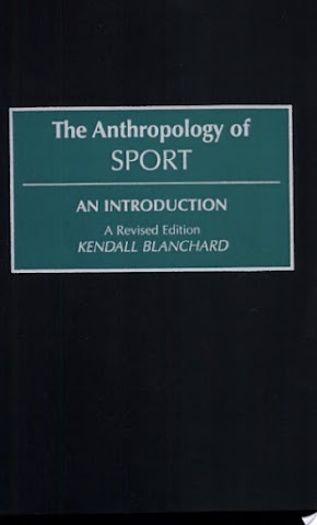 The Anthropology of Sport: An Introduction By Kendall Blanchard