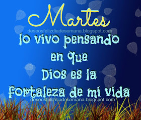 http://www.deseosfelizdiasemana.com/2013/06/vivo-el-martes-pensando-que-dios-es-mi.html