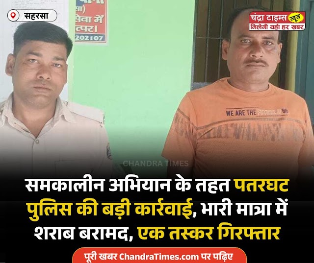 Saharsa News : समकालीन अभियान के तहत पतरघट पुलिस की बड़ी कार्रवाई, भारी मात्रा में शराब बरामद, एक तस्कर गिरफ्तार - Chandra Times