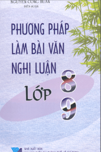 Phương Pháp Làm Bài Văn Nghị Luận Lớp 8-9 - Nguyễn Công Huấn