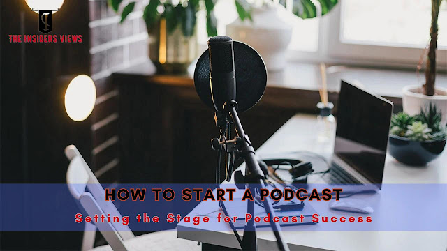 How to Start a Podcast: Setting the Stage for Podcast Success