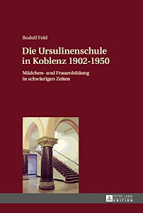Die Ursulinenschule in Koblenz 19021950: Mädchen- und Frauenbildung in schwierigen Zeiten