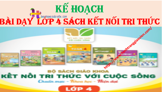 Kế hoạch dạy học lớp 4 sách kết nối tri thức với cuộc sống