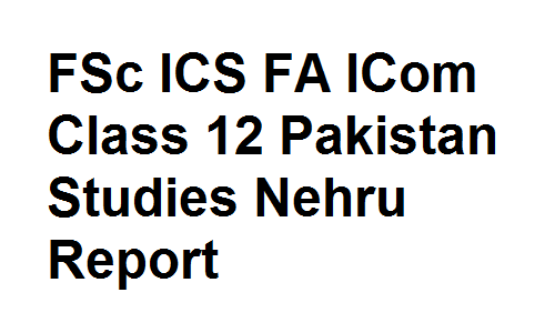 FSc ICS FA ICom Class 12 Pakistan Studies Nehru Report