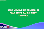 Cara Memblokir Aplikasi di Play Store Tanpa Ribet Terbaru 2023