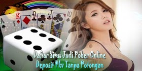 Daftar Situs Judi Poker Online Deposit Pkv Tanpa Potongan