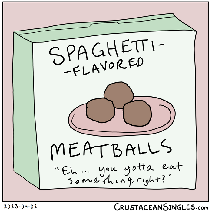 Pictured: a package labeled "Spaghetti-flavored meatballs", depicting three meatballs on a plate, with the tagline "Eh...you gotta eat something, right?"