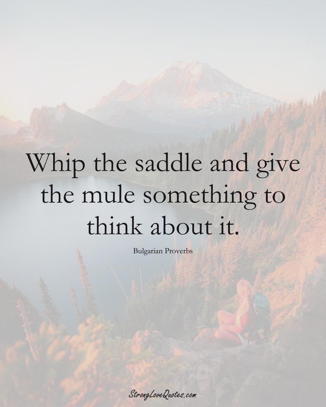 Whip the saddle and give the mule something to think about it. (Bulgarian Sayings);  #EuropeanSayings
