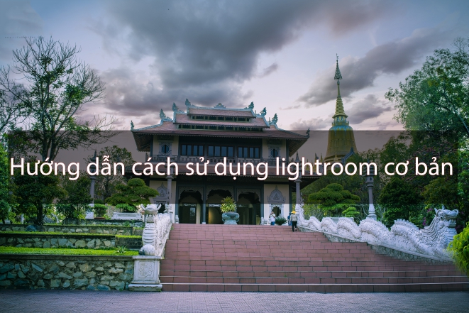 Làm thế nào để sử dụng Lightroom - Những điều cơ bản bạn cần biết (P1)