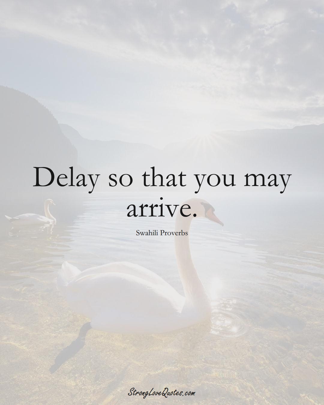 Delay so that you may arrive. (Swahili Sayings);  #aVarietyofCulturesSayings