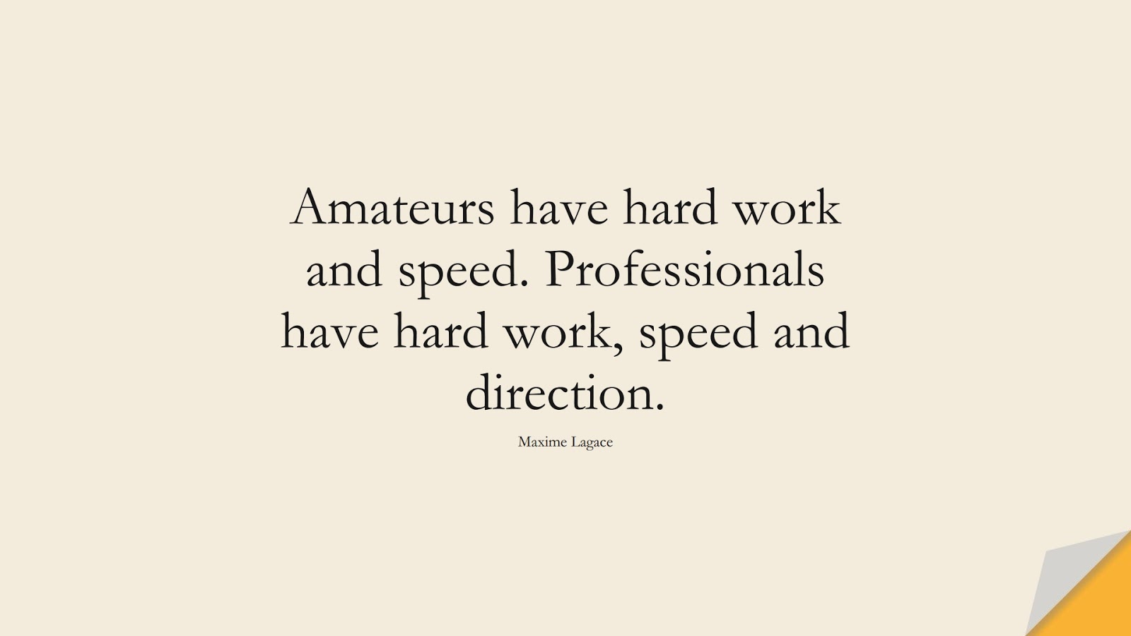 Amateurs have hard work and speed. Professionals have hard work, speed and direction. (Maxime Lagace);  #HardWorkQuotes