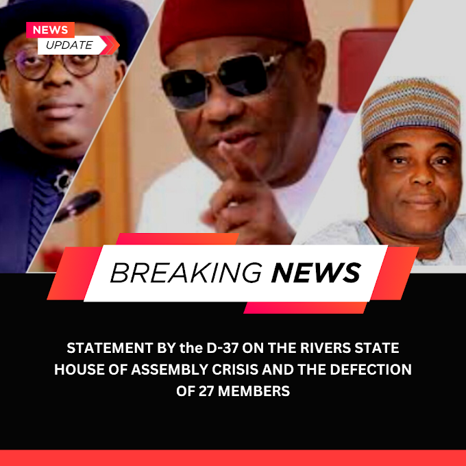 STATEMENT BY the D-37 ON THE RIVERS STATE HOUSE OF ASSEMBLY CRISIS AND THE DEFECTION OF 27 MEMBERS