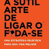 Livro da Vez:A sutil arte de ligar o f*da-se