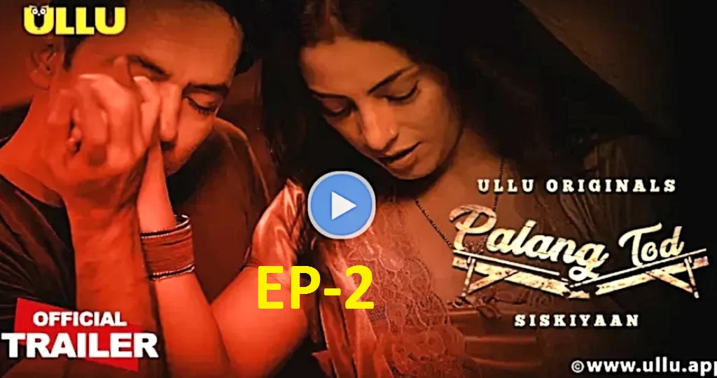 Watch  [18+] Palang Tod (Siskiyaan) Part-1, EP-2 (2022) Ullu Originals Web Series 1080p 720p 480p Download or Watch Online