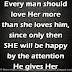 Every man should love HER more than she loves him, since only then SHE will be happy by the attention He gives Her 