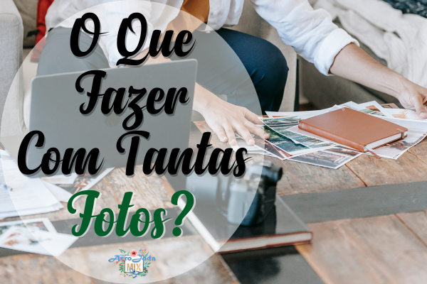 O Que Fazer Com Tantas Fotos Dicas Para Fotografias