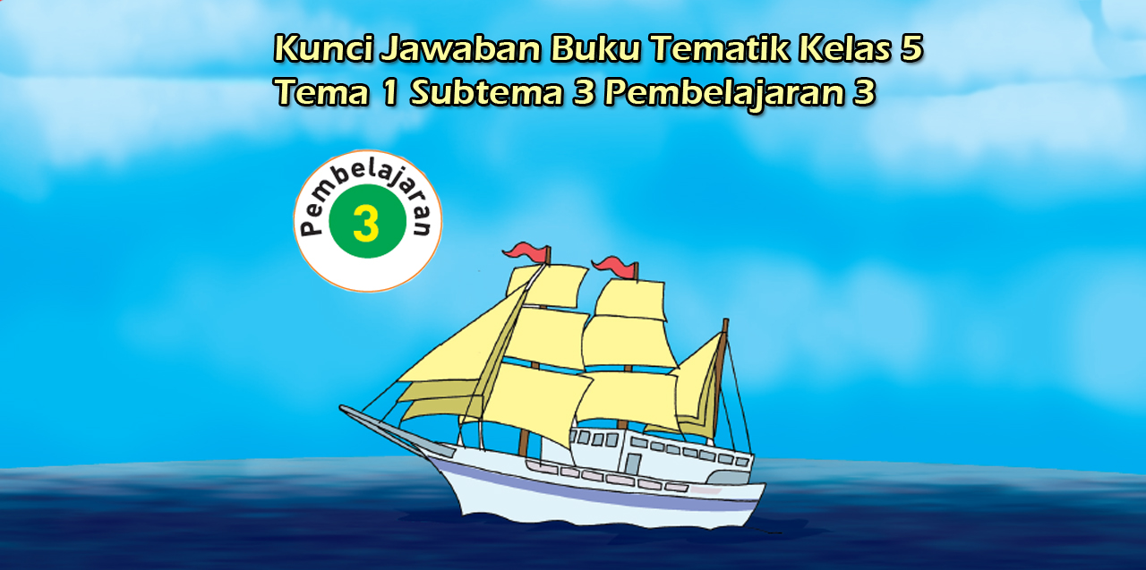 Kunci Jawaban Buku Tematik Kelas 5 Tema 1 Subtema 3