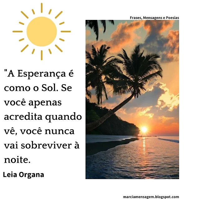 "A Esperança é Como o Sol. Se você apenas acredita quando vê, você nunca vai sobreviver à noite.  Leia Organa