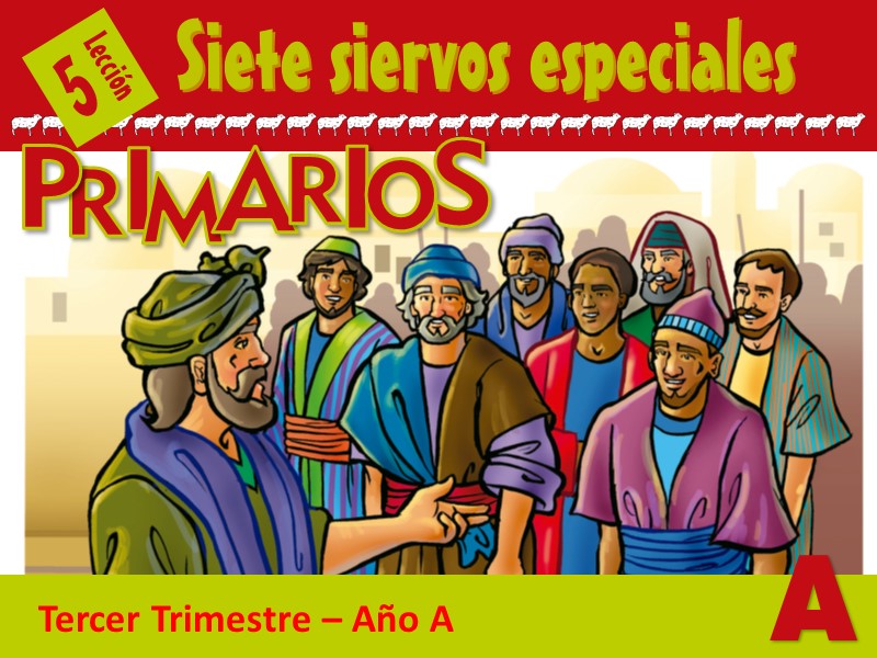 Primarios | Lección 5: Siete siervos especiales | 3er Trimestre | Año A