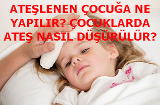 ATEŞLENEN ÇOCUĞA NE YAPILIR? ÇOCUKLARDA ATEŞ NASIL DÜŞÜRÜLÜR?