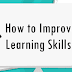 how to improve learning skills